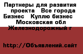 Партнеры для развития IT проекта - Все города Бизнес » Куплю бизнес   . Московская обл.,Железнодорожный г.